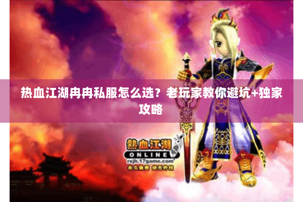 热血江湖冉冉私服怎么选?老玩家教你避坑+独家攻略 热血江湖冉冉私服怎么选?老玩家教你避坑+独家攻略