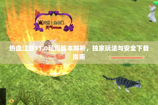 热血江湖11.0私服版本解析,独家玩法与安全下载指南 热血江湖11.0私服版本解析,独家玩法与安全下载指南