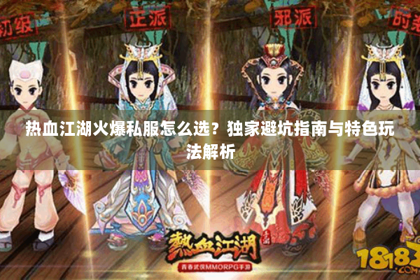 热血江湖火爆私服怎么选?独家避坑指南与特色玩法解析 热血江湖火爆私服怎么选?独家避坑指南与特色玩法解析