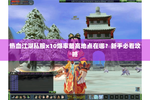 热血江湖私服x10爆率最高地点在哪？新手必看攻略