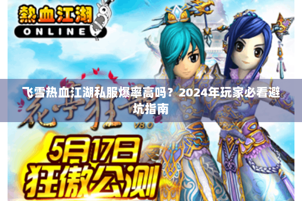 飞雪热血江湖私服爆率高吗？2024年玩家必看避坑指南