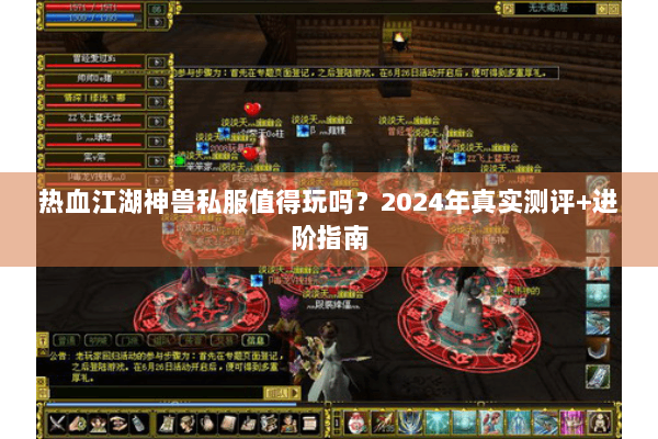 热血江湖神兽私服值得玩吗?2024年真实测评+进阶指南 热血江湖神兽私服值得玩吗?2024年真实测评+进阶指南