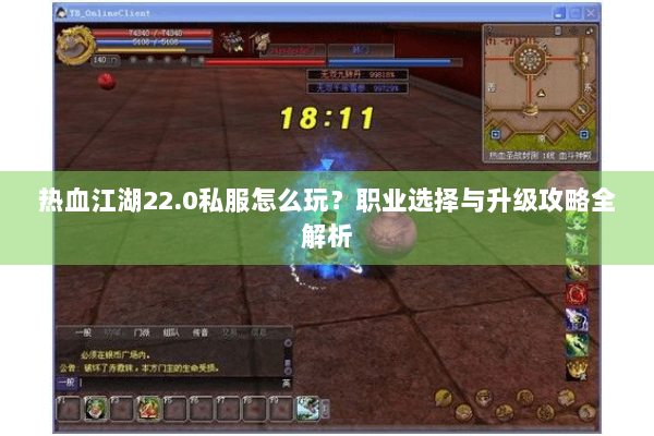 热血江湖22.0私服怎么玩?职业选择与升级攻略全解析 热血江湖22.0私服怎么玩?职业选择与升级攻略全解析