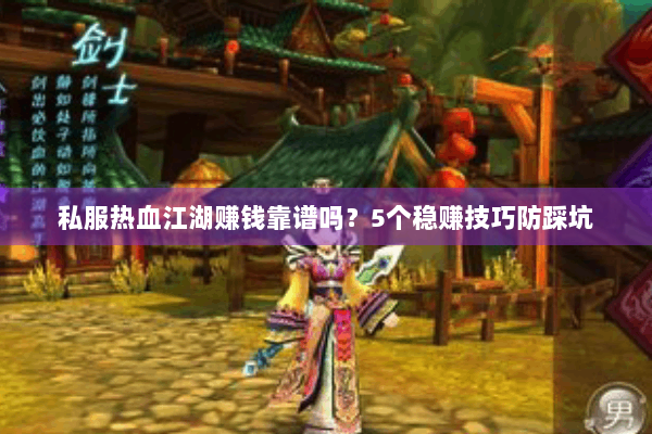 私服热血江湖赚钱靠谱吗？5个稳赚技巧防踩坑