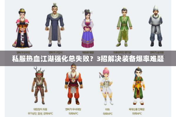 私服热血江湖强化总失败?3招解决装备爆率难题 私服热血江湖强化总失败?3招解决装备爆率难题