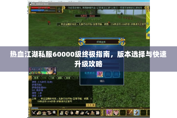 热血江湖私服60000级终极指南，版本选择与快速升级攻略