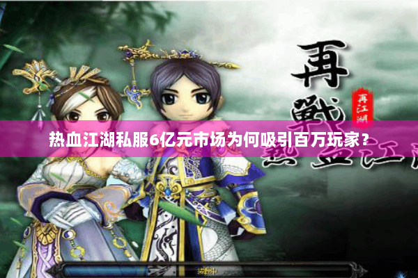 热血江湖私服6亿元市场为何吸引百万玩家？