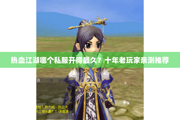 热血江湖哪个私服开得最久?十年老玩家亲测推荐 热血江湖哪个私服开得最久?十年老玩家亲测推荐