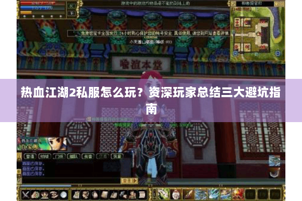 热血江湖2私服怎么玩？资深玩家总结三大避坑指南