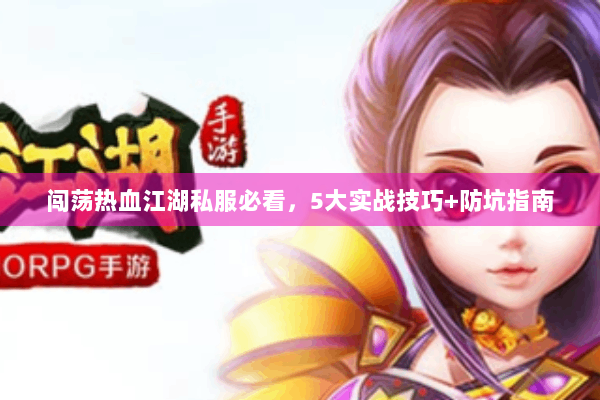 闯荡热血江湖私服必看，5大实战技巧+防坑指南