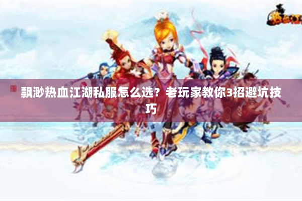 飘渺热血江湖私服怎么选？老玩家教你3招避坑技巧