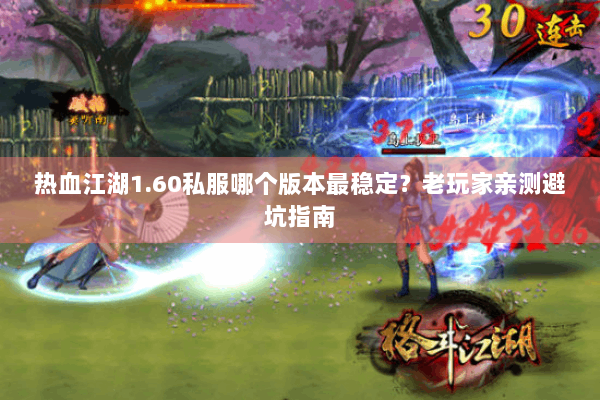 热血江湖1.60私服哪个版本最稳定？老玩家亲测避坑指南
