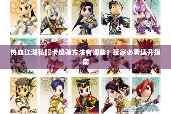 热血江湖私服卡经验方法有哪些？玩家必看速升指南