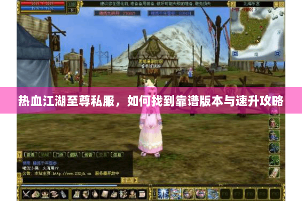 热血江湖至尊私服,如何找到靠谱版本与速升攻略 热血江湖至尊私服,如何找到靠谱版本与速升攻略