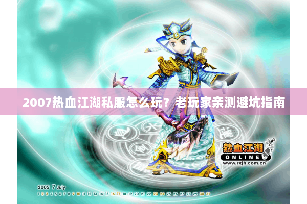 2007热血江湖私服怎么玩?老玩家亲测避坑指南 2007热血江湖私服怎么玩?老玩家亲测避坑指南