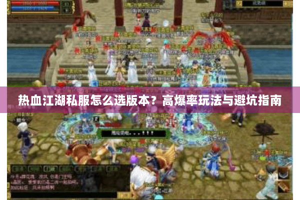 热血江湖私服怎么选版本？高爆率玩法与避坑指南