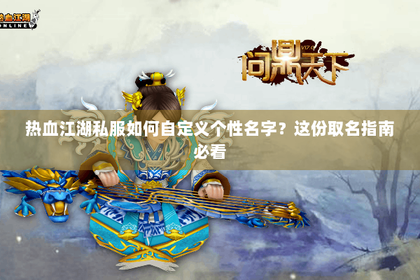 热血江湖私服如何自定义个性名字?这份取名指南必看 热血江湖私服如何自定义个性名字?这份取名指南必看