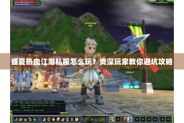 盛夏热血江湖私服怎么玩？资深玩家教你避坑攻略