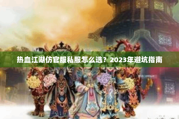 热血江湖仿官服私服怎么选？2023年避坑指南