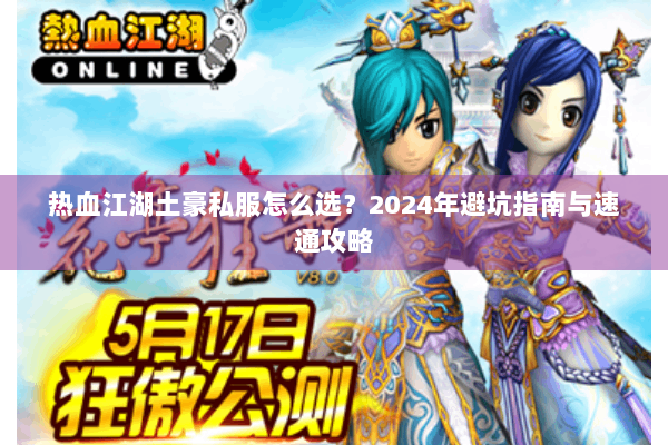 热血江湖土豪私服怎么选？2024年避坑指南与速通攻略