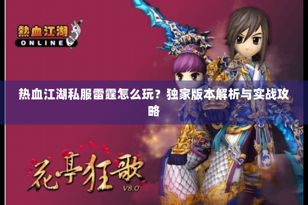 热血江湖私服雷霆怎么玩?独家版本解析与实战攻略 热血江湖私服雷霆怎么玩?独家版本解析与实战攻略