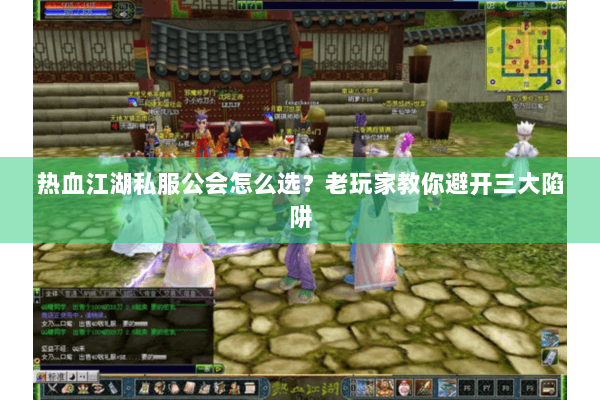 热血江湖私服公会怎么选？老玩家教你避开三大陷阱