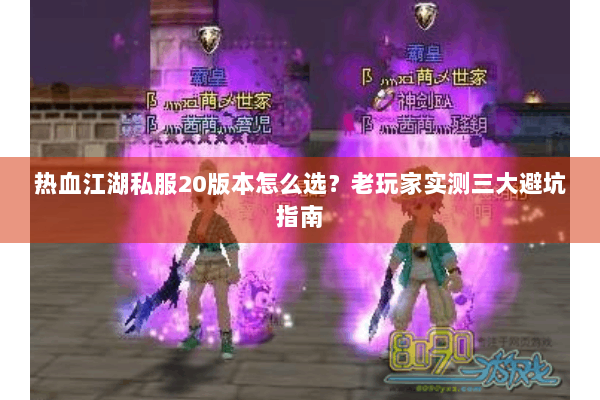 热血江湖私服20版本怎么选?老玩家实测三大避坑指南 热血江湖私服20版本怎么选?老玩家实测三大避坑指南