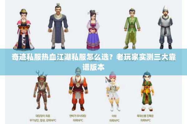 奇迹私服热血江湖私服怎么选？老玩家实测三大靠谱版本