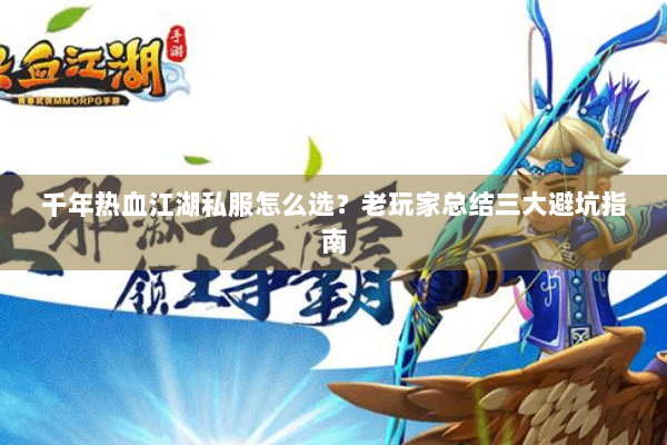 千年热血江湖私服怎么选?老玩家总结三大避坑指南 千年热血江湖私服怎么选?老玩家总结三大避坑指南