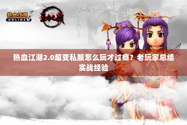 热血江湖2.0超变私服怎么玩才过瘾？老玩家总结实战经验
