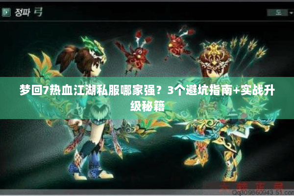 梦回7热血江湖私服哪家强？3个避坑指南+实战升级秘籍