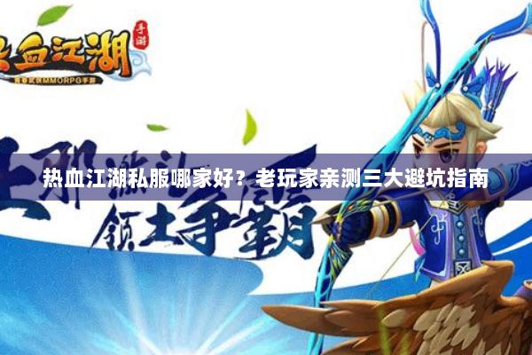 热血江湖私服哪家好？老玩家亲测三大避坑指南