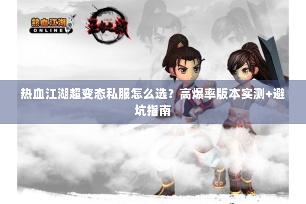 热血江湖超变态私服怎么选？高爆率版本实测+避坑指南