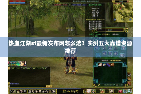 热血江湖sf最新发布网怎么选？实测五大靠谱资源推荐