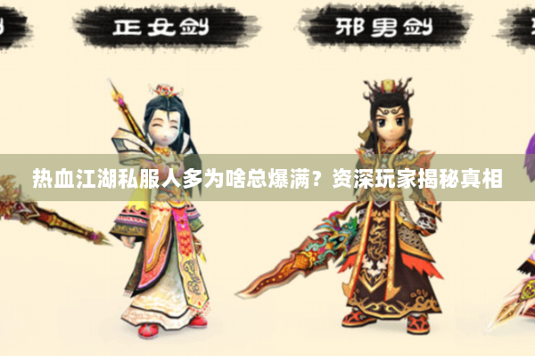 热血江湖私服人多为啥总爆满?资深玩家揭秘真相 热血江湖私服人多为啥总爆满?资深玩家揭秘真相
