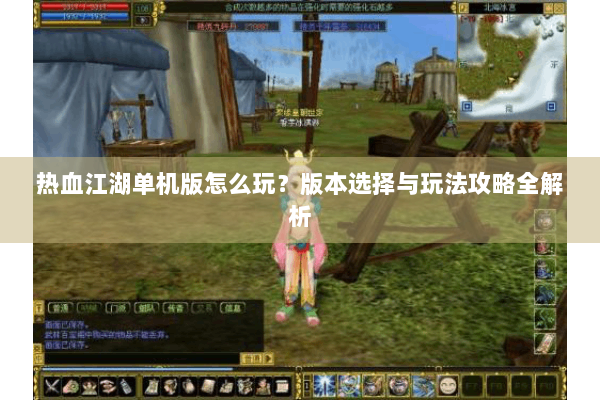 热血江湖单机版怎么玩?版本选择与玩法攻略全解析 热血江湖单机版怎么玩?版本选择与玩法攻略全解析