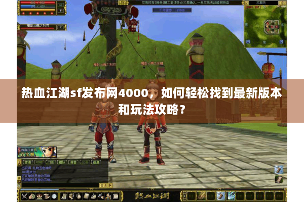 热血江湖sf发布网4000,如何轻松找到最新版本和玩法攻略? 热血江湖sf发布网4000,如何轻松找到最新版本和玩法攻略?