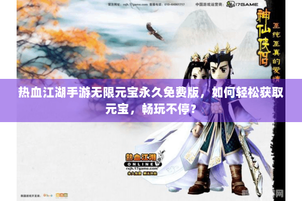 热血江湖手游无限元宝永久免费版，如何轻松获取元宝，畅玩不停？