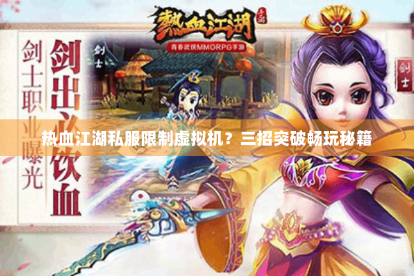 热血江湖私服限制虚拟机？三招突破畅玩秘籍