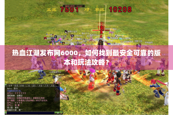 热血江湖发布网6000，如何找到最安全可靠的版本和玩法攻略？