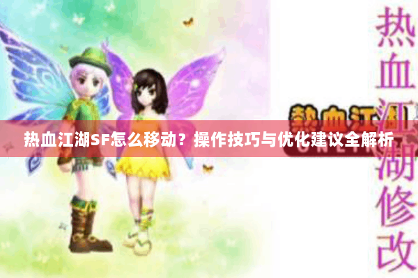 热血江湖SF怎么移动?操作技巧与优化建议全解析 热血江湖SF怎么移动?操作技巧与优化建议全解析