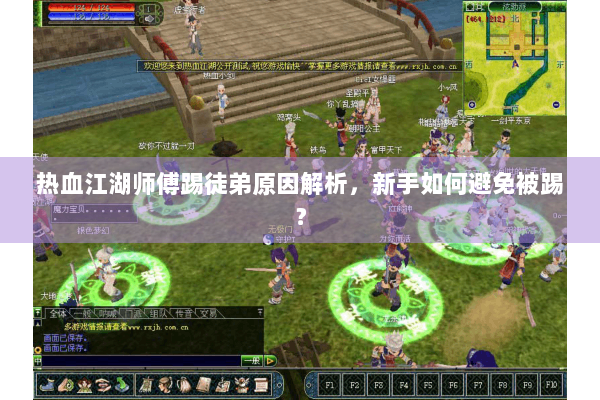热血江湖师傅踢徒弟原因解析,新手如何避免被踢? 热血江湖师傅踢徒弟原因解析,新手如何避免被踢?