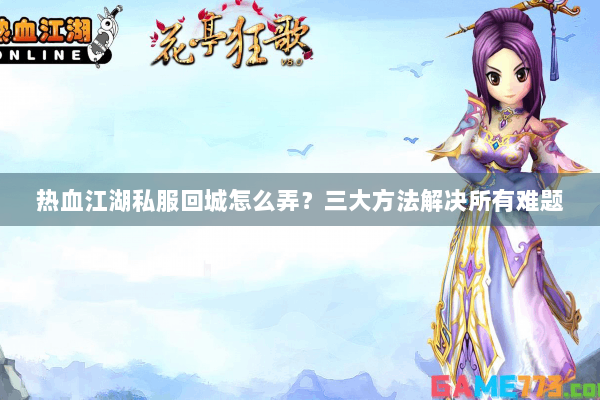 热血江湖私服回城怎么弄？三大方法解决所有难题