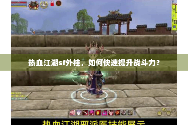 热血江湖sf外挂，如何快速提升战斗力？