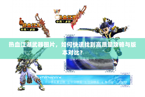 热血江湖武器图片，如何快速找到高质量攻略与版本对比？