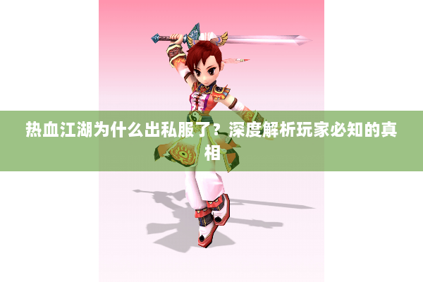 热血江湖为什么出私服了？深度解析玩家必知的真相