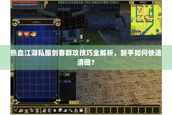 热血江湖私服剑客群攻技巧全解析,新手如何快速清图? 热血江湖私服剑客群攻技巧全解析,新手如何快速清图?