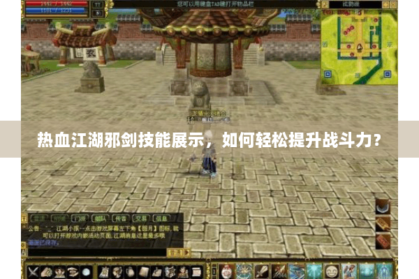 热血江湖邪剑技能展示,如何轻松提升战斗力? 热血江湖邪剑技能展示,如何轻松提升战斗力?