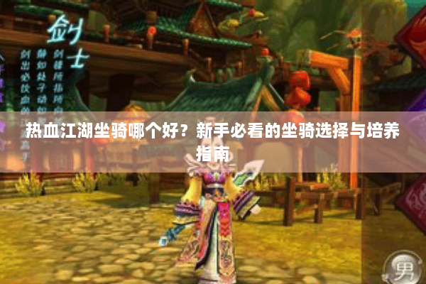 热血江湖坐骑哪个好？新手必看的坐骑选择与培养指南