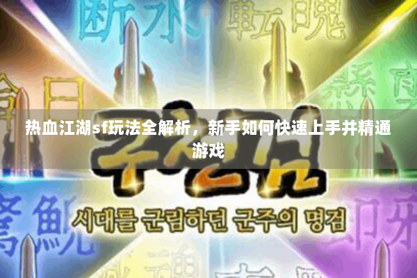 热血江湖sf玩法全解析,新手如何快速上手并精通游戏 热血江湖sf玩法全解析,新手如何快速上手并精通游戏